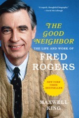 The Good Neighbor: The Life and Work of Fred Rogers, Maxwell King